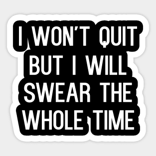 I won't quit but i will swear the whole time Sticker